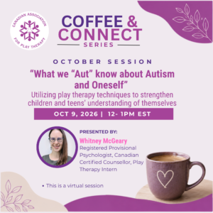 October: What we `Aut` know about Autism  and Oneself:  Utilizing play therapy techniques to strengthen children and teens' understanding of themselves